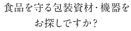 食品を守る包装資材・機器をお探しですか？